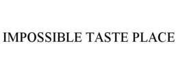 IMPOSSIBLE TASTE PLACE trademark