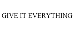 GIVE IT EVERYTHING trademark