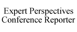 EXPERT PERSPECTIVES CONFERENCE REPORTER trademark