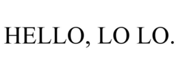 HELLO, LO LO. trademark