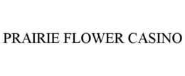 PRAIRIE FLOWER CASINO trademark