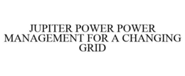JUPITER POWER POWER MANAGEMENT FOR A CHANGING GRID trademark