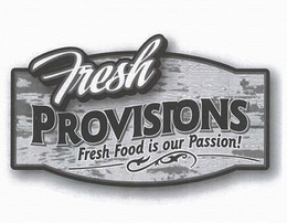 FRESH PROVISIONS FRESH FOOD IS OUR PASSION! trademark