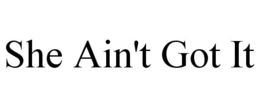 SHE AIN'T GOT IT trademark