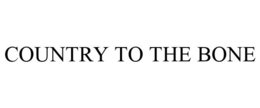 COUNTRY TO THE BONE trademark