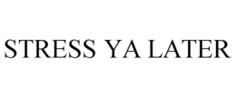 STRESS YA LATER trademark