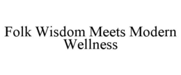 FOLK WISDOM MEETS MODERN WELLNESS trademark