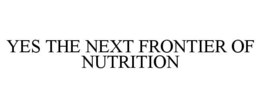 YES THE NEXT FRONTIER OF NUTRITION trademark