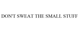 DON'T SWEAT THE SMALL STUFF trademark