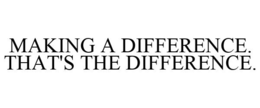 MAKING A DIFFERENCE. THAT'S THE DIFFERENCE. trademark