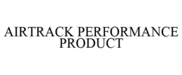 AIRTRACK PERFORMANCE PRODUCT trademark