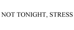 NOT TONIGHT, STRESS trademark