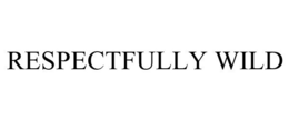 RESPECTFULLY WILD trademark