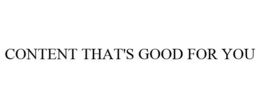 CONTENT THAT'S GOOD FOR YOU trademark