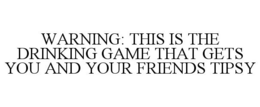 WARNING: THIS IS THE DRINKING GAME THAT GETS YOU AND YOUR FRIENDS TIPSY trademark