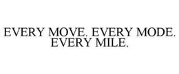 EVERY MOVE. EVERY MODE. EVERY MILE. trademark