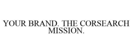 YOUR BRAND. THE CORSEARCH MISSION. trademark