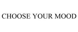 CHOOSE YOUR MOOD trademark