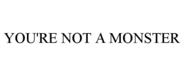 YOU'RE NOT A MONSTER trademark