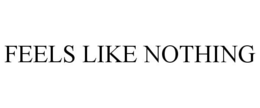 FEELS LIKE NOTHING trademark