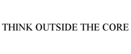 THINK OUTSIDE THE CORE trademark