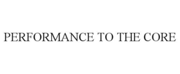 PERFORMANCE TO THE CORE trademark