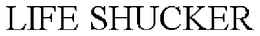 LIFE SHUCKER trademark