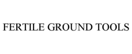 FERTILE GROUND TOOLS trademark