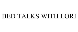 BED TALKS WITH LORI trademark