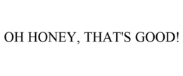 OH HONEY, THAT'S GOOD! trademark