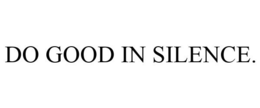 DO GOOD IN SILENCE. trademark