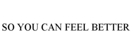 SO YOU CAN FEEL BETTER trademark