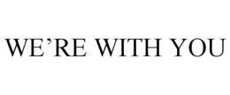 WE'RE WITH YOU trademark