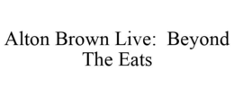 ALTON BROWN LIVE: BEYOND THE EATS trademark