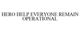 HERO HELP EVERYONE REMAIN OPERATIONAL trademark