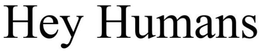 HEY HUMANS trademark
