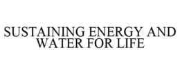 SUSTAINING ENERGY AND WATER FOR LIFE trademark
