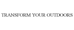TRANSFORM YOUR OUTDOORS trademark