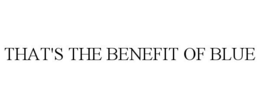 THAT'S THE BENEFIT OF BLUE trademark