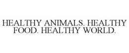HEALTHY ANIMALS. HEALTHY FOOD. HEALTHY WORLD. trademark