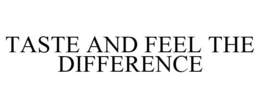 TASTE AND FEEL THE DIFFERENCE trademark