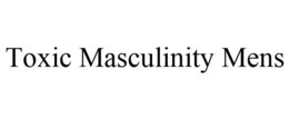 TOXIC MASCULINITY MENS trademark