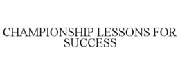 CHAMPIONSHIP LESSONS FOR SUCCESS trademark