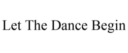 LET THE DANCE BEGIN trademark