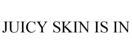 JUICY SKIN IS IN trademark