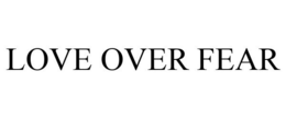 LOVE OVER FEAR trademark