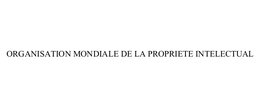 ORGANISATION MONDIALE DE LA PROPRIETE INTELECTUAL trademark