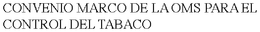 CONVENIO MARCO DE LA OMS PARA EL CONTROL DEL TABACO trademark