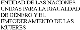 ENTIDAD DE LAS NACIONES UNIDAS PARA LA IGAUALDAD DE GÉNERO Y EL EMPODERAMIENTO DE LAS MUJERES trademark