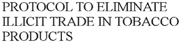 PROTOCOL TO ELIMINATE ILLICIT TRADE IN TOBACCO PRODUCTS trademark